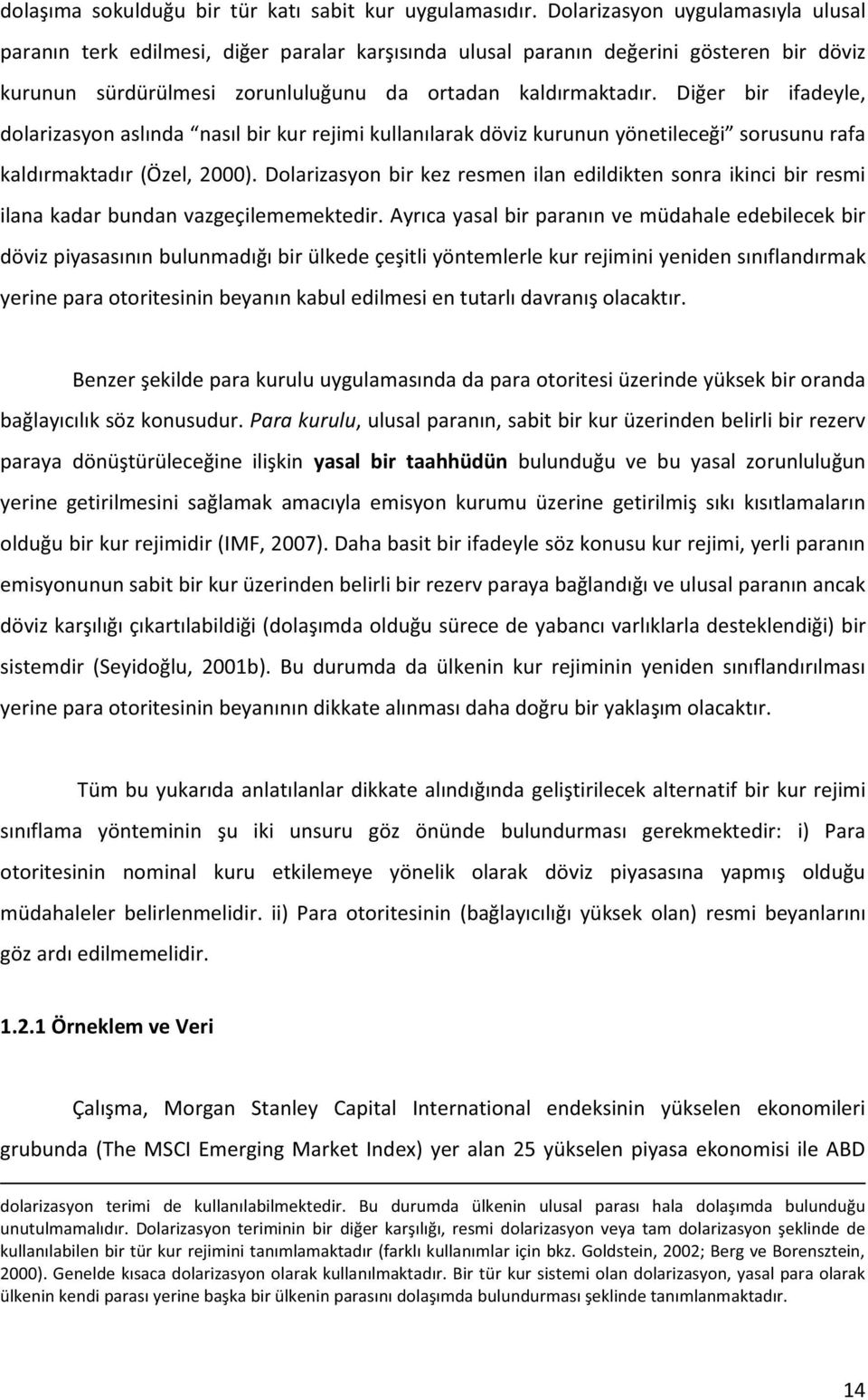 Diğer bir ifadeyle, dolarizasyon aslında nasıl bir kur rejimi kullanılarak döviz kurunun yönetileceği sorusunu rafa kaldırmaktadır (Özel, 2000).