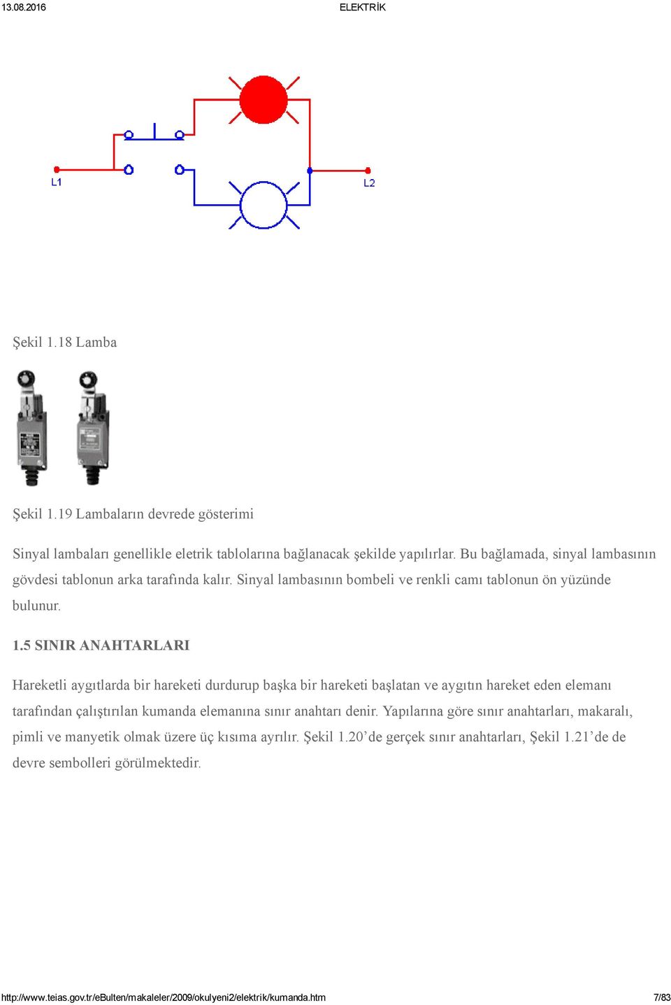 5 SINIR ANAHTARLARI Hareketli aygıtlarda bir hareketi durdurup başka bir hareketi başlatan ve aygıtın hareket eden elemanı tarafından çalıştırılan kumanda elemanına sınır anahtarı