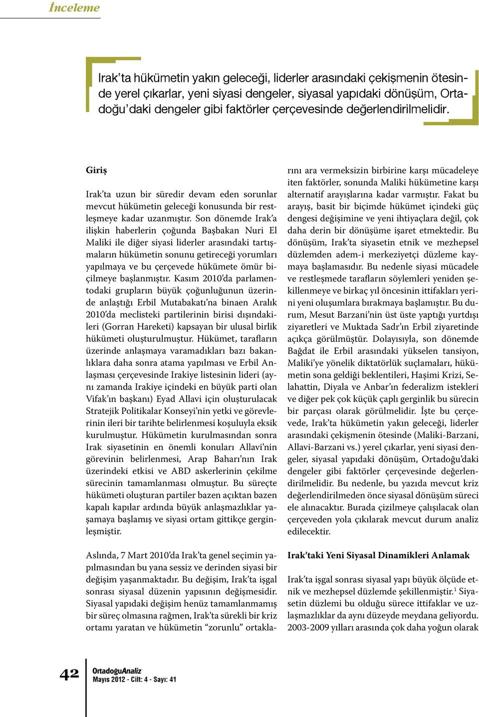 Son dönemde Irak a ilişkin haberlerin çoğunda Başbakan Nuri El Maliki ile diğer siyasi liderler arasındaki tartışmaların hükümetin sonunu getireceği yorumları yapılmaya ve bu çerçevede hükümete ömür