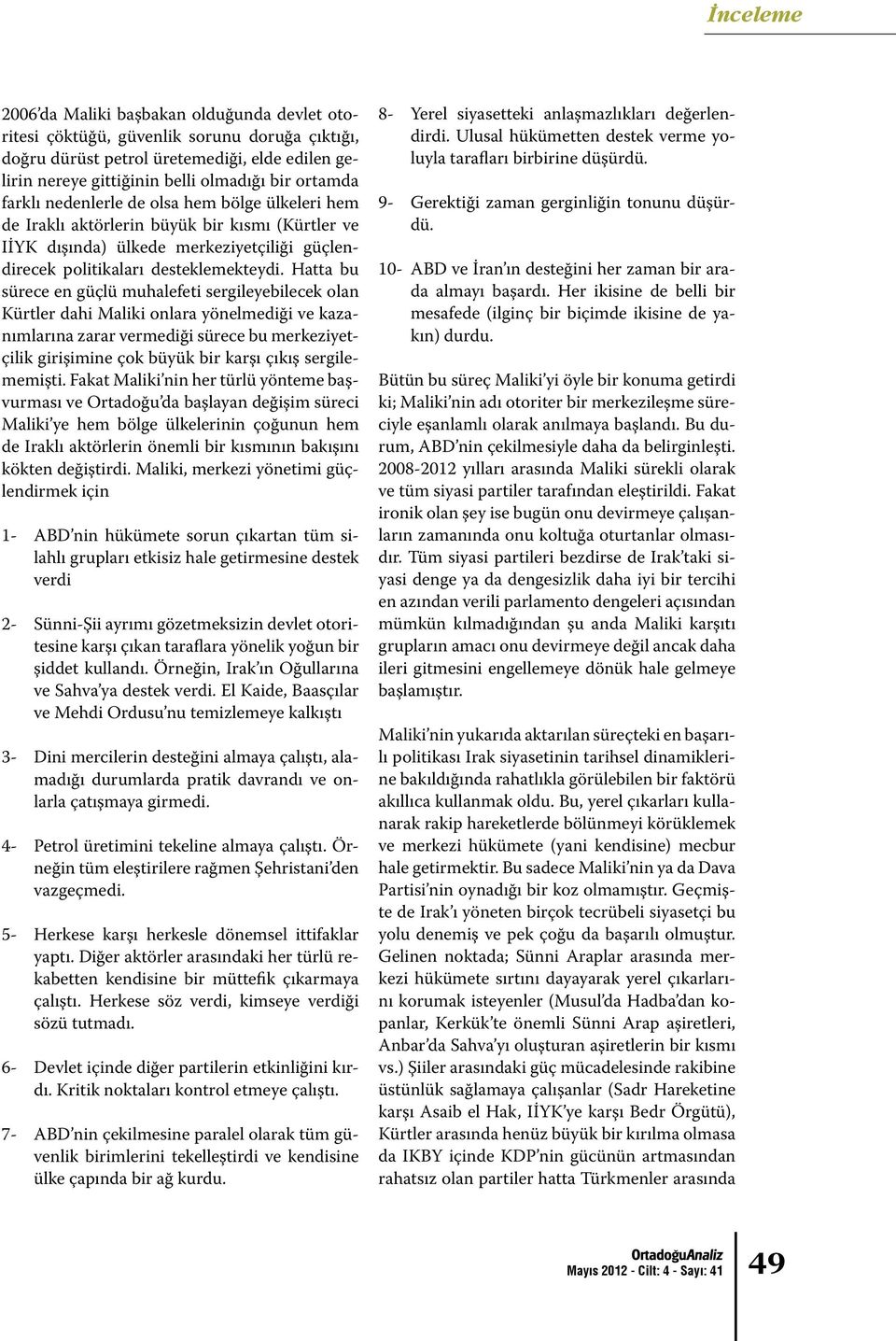 Hatta bu sürece en güçlü muhalefeti sergileyebilecek olan Kürtler dahi Maliki onlara yönelmediği ve kazanımlarına zarar vermediği sürece bu merkeziyetçilik girişimine çok büyük bir karşı çıkış