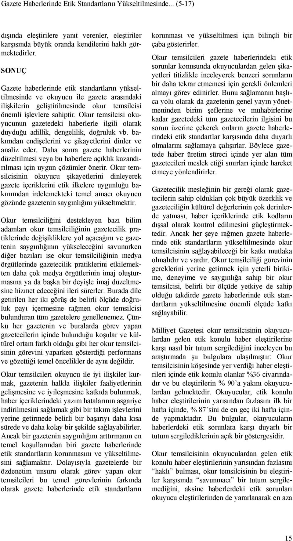 Okur temsilcisi okuyucunun gazetedeki haberlerle ilgili olarak duyduğu adillik, dengelilik, doğruluk vb. bakımdan endişelerini ve şikayetlerini dinler ve analiz eder.