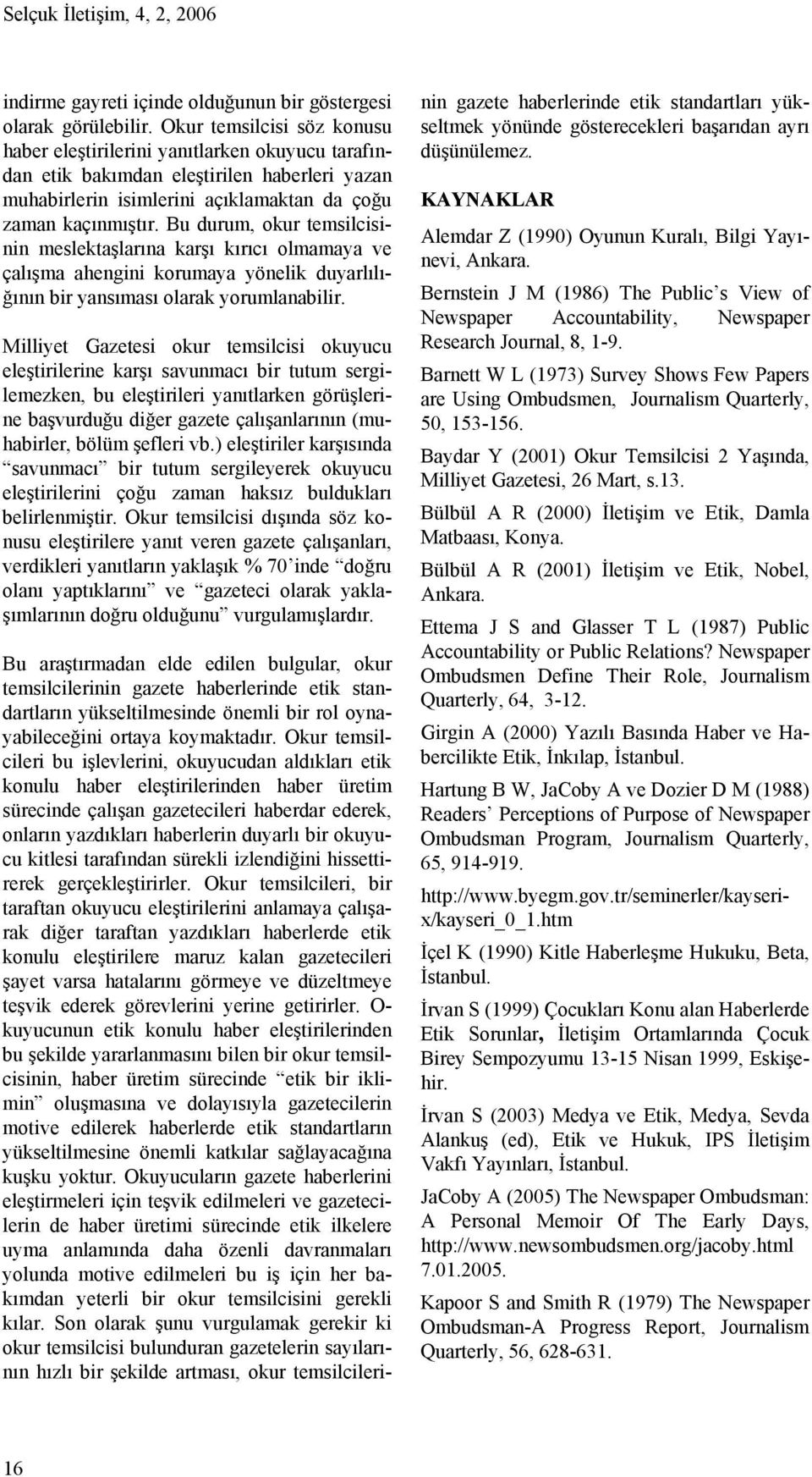 Bu durum, okur temsilcisinin meslektaşlarına karşı kırıcı olmamaya ve çalışma ahengini korumaya yönelik duyarlılığının bir yansıması olarak yorumlanabilir.