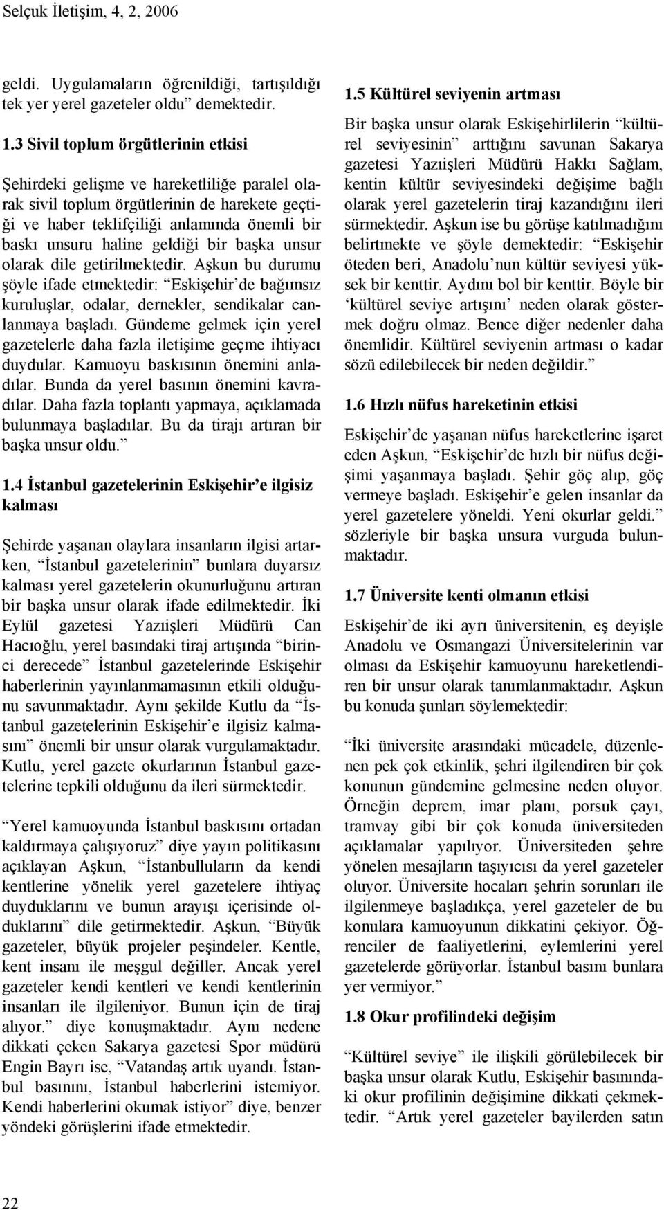 geldiği bir başka unsur olarak dile getirilmektedir. Aşkun bu durumu şöyle ifade etmektedir: Eskişehir de bağımsız kuruluşlar, odalar, dernekler, sendikalar canlanmaya başladı.