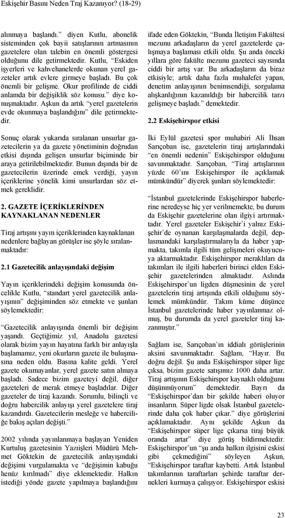 Kutlu, Eskiden işyerleri ve kahvehanelerde okunan yerel gazeteler artık evlere girmeye başladı. Bu çok önemli bir gelişme. Okur profilinde de ciddi anlamda bir değişiklik söz konusu.