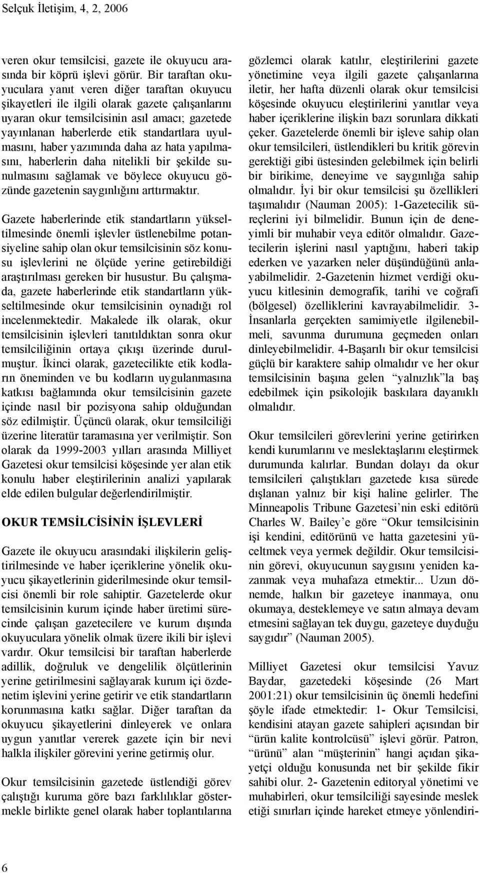 uyulmasını, haber yazımında daha az hata yapılmasını, haberlerin daha nitelikli bir şekilde sunulmasını sağlamak ve böylece okuyucu gözünde gazetenin saygınlığını arttırmaktır.