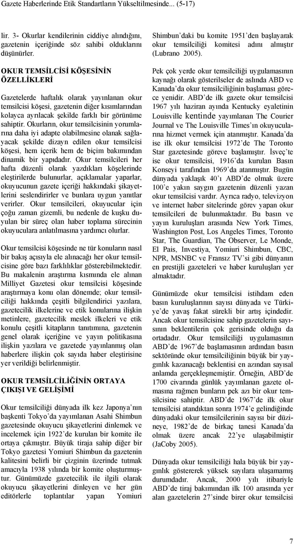 Okurların, okur temsilcisinin yorumlarına daha iyi adapte olabilmesine olanak sağlayacak şekilde dizayn edilen okur temsilcisi köşesi, hem içerik hem de biçim bakımından dinamik bir yapıdadır.