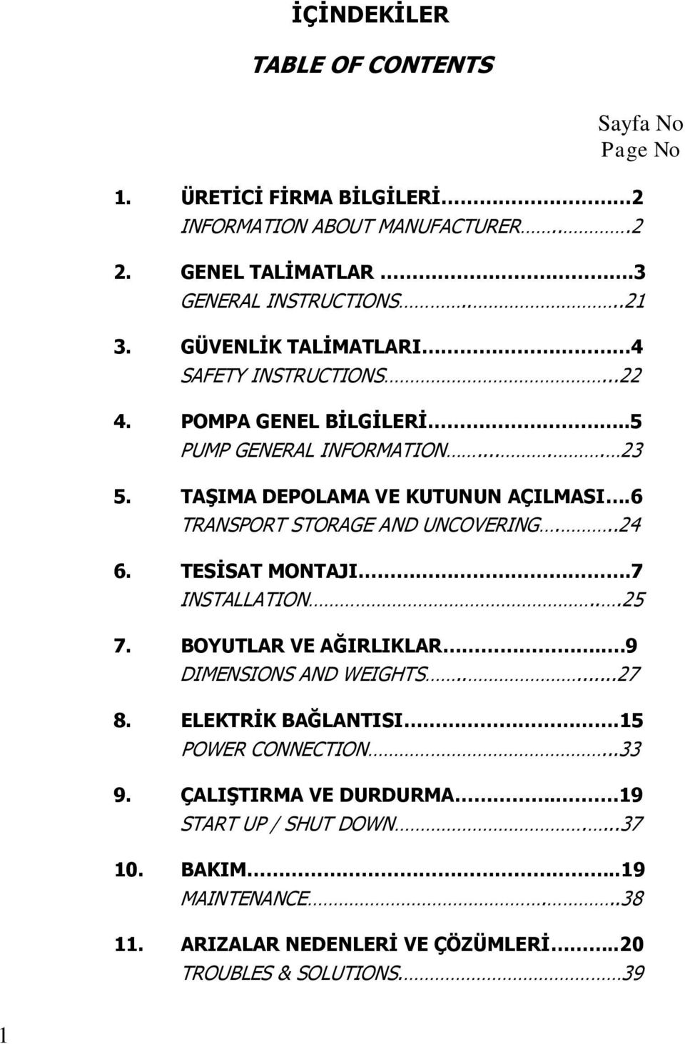 6 TRANSPORT STORAGE AND UNCOVERING...24 6. TESİSAT MONTAJI.7 INSTALLATION...25 7. BOYUTLAR VE AĞIRLIKLAR.. 9 DIMENSIONS AND WEIGHTS.....27 8. ELEKTRİK BAĞLANTISI.