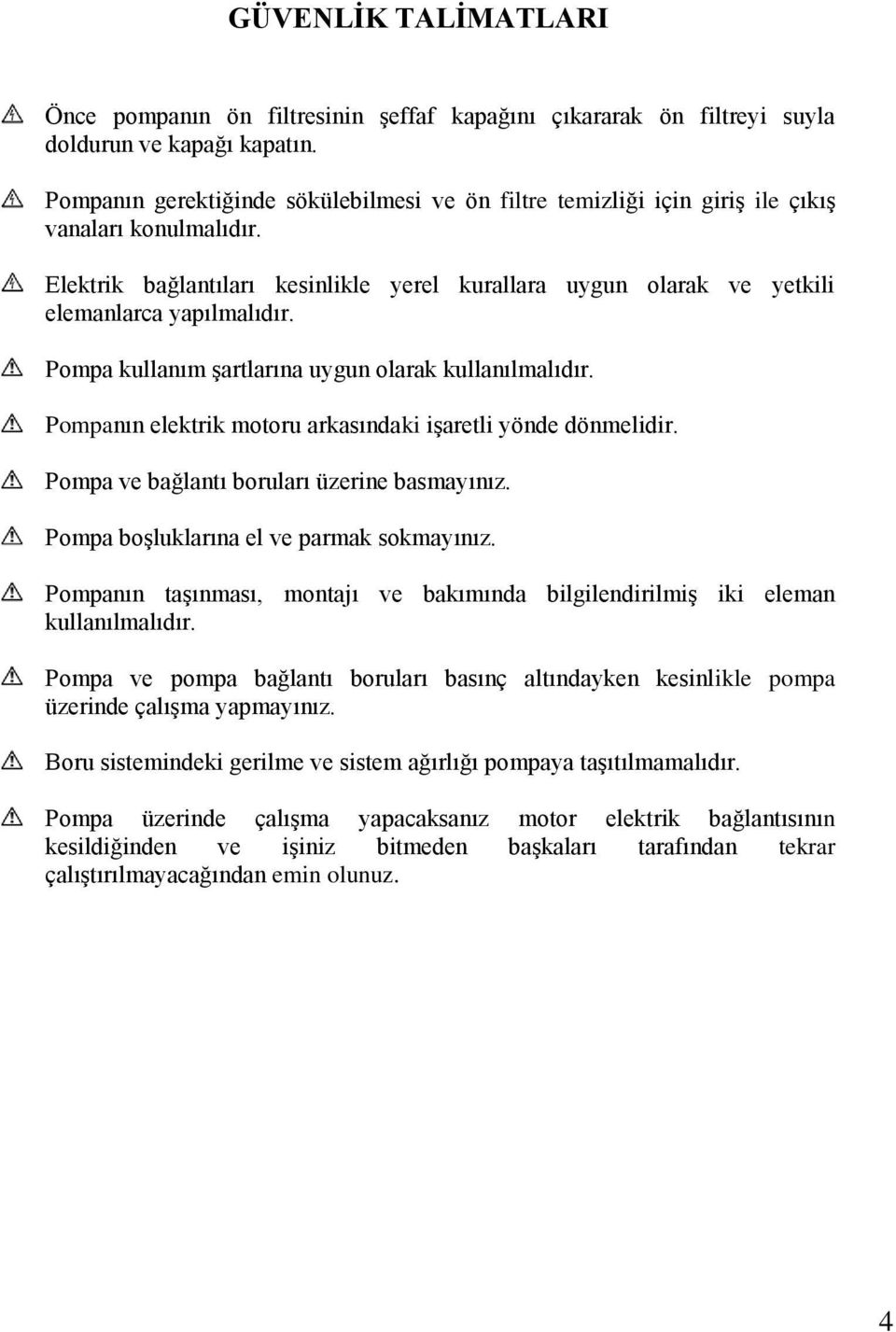 Elektrik bağlantıları kesinlikle yerel kurallara uygun olarak ve yetkili elemanlarca yapılmalıdır. Pompa kullanım şartlarına uygun olarak kullanılmalıdır.