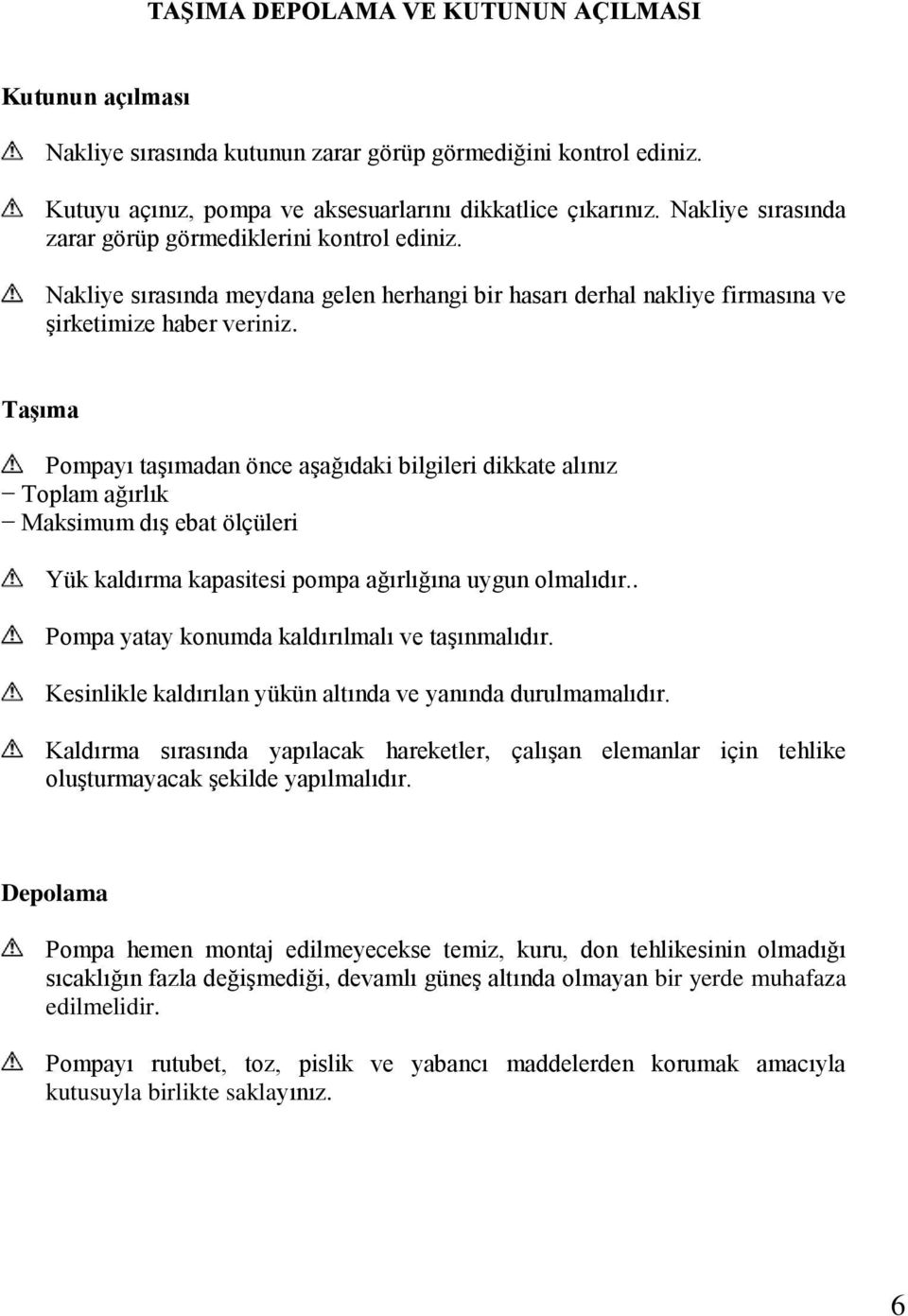 Taşıma Pompayı taşımadan önce aşağıdaki bilgileri dikkate alınız Toplam ağırlık Maksimum dış ebat ölçüleri Yük kaldırma kapasitesi pompa ağırlığına uygun olmalıdır.