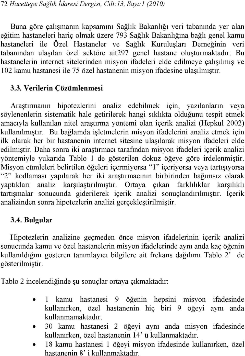 Bu hastanelerin internet sitelerinden misyon ifadeleri elde edilmeye çalışılmış ve 102 kamu hastanesi ile 75 özel hastanenin misyon ifadesine ulaşılmıştır. 3.