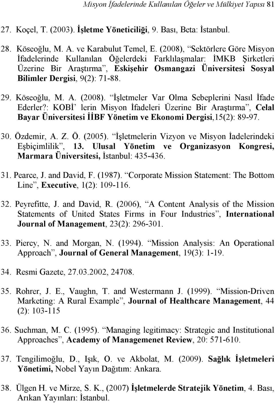 Köseoğlu, M. A. (2008). İşletmeler Var Olma Sebeplerini Nasıl İfade Ederler?: KOBİ lerin Misyon İfadeleri Üzerine Bir Araştırma, Celal Bayar Üniversitesi İİBF Yönetim ve Ekonomi Dergisi,15(2): 89-97.