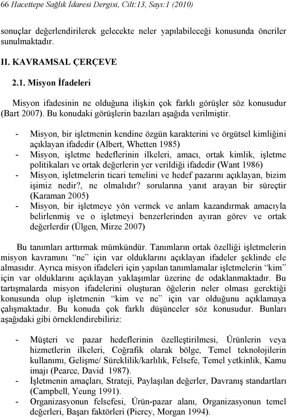 - Misyon, bir işletmenin kendine özgün karakterini ve örgütsel kimliğini açıklayan ifadedir (Albert, Whetten 1985) - Misyon, işletme hedeflerinin ilkeleri, amacı, ortak kimlik, işletme politikaları