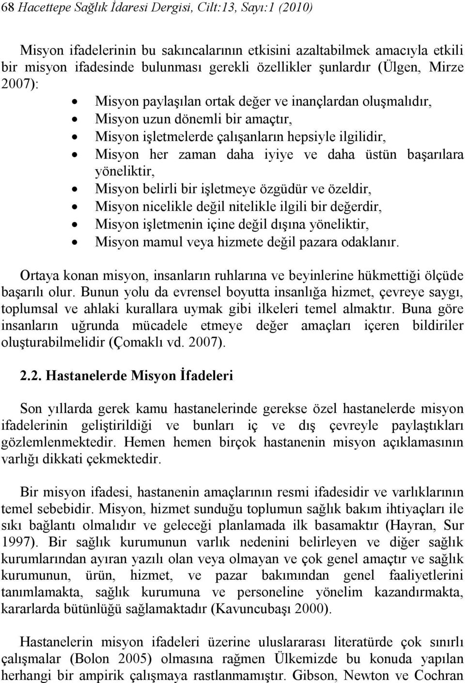 daha üstün başarılara yöneliktir, Misyon belirli bir işletmeye özgüdür ve özeldir, Misyon nicelikle değil nitelikle ilgili bir değerdir, Misyon işletmenin içine değil dışına yöneliktir, Misyon mamul