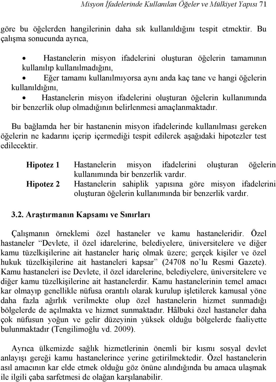 Hastanelerin misyon ifadelerini oluşturan öğelerin kullanımında bir benzerlik olup olmadığının belirlenmesi amaçlanmaktadır.