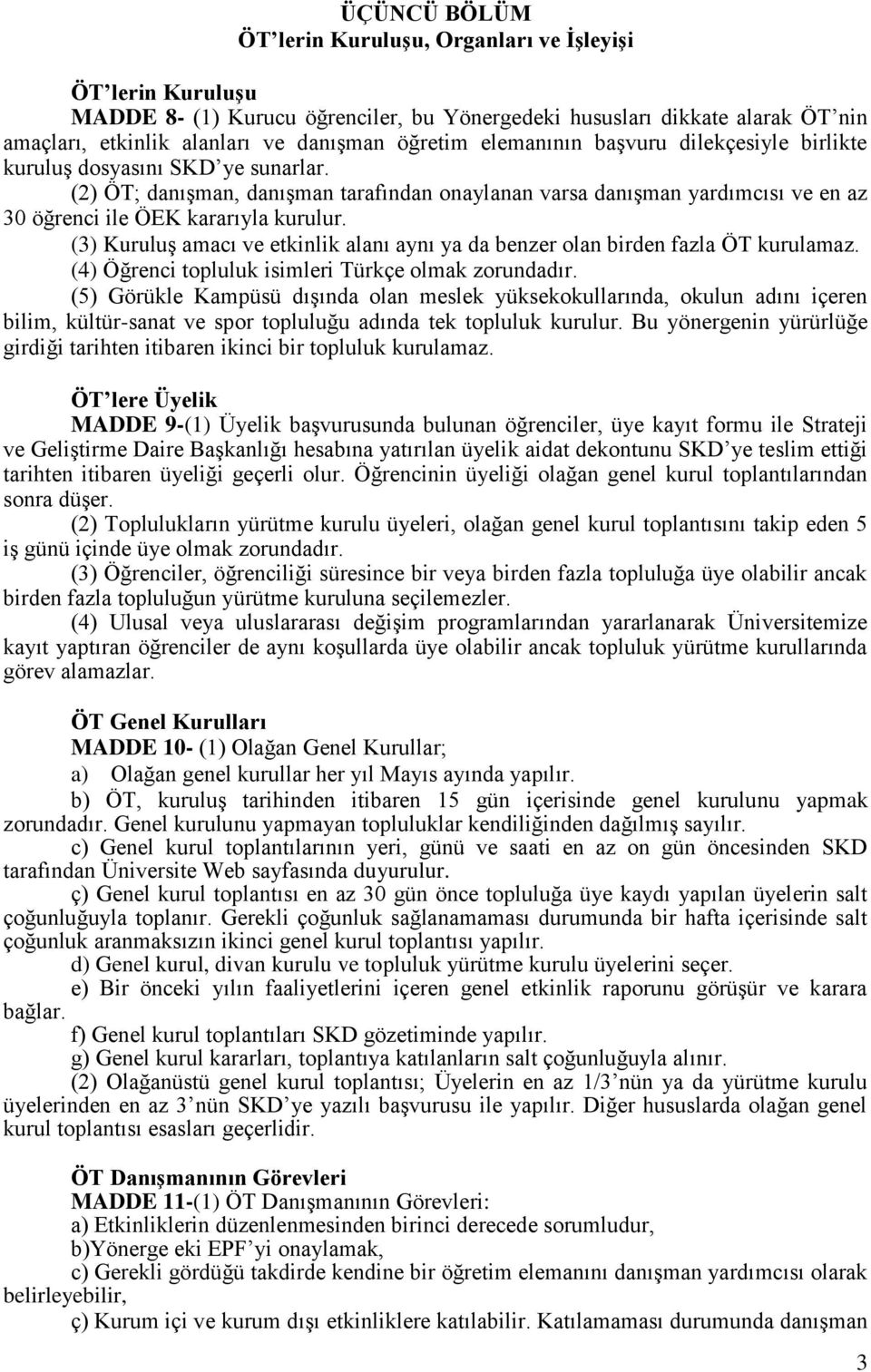 (3) Kuruluş amacı ve etkinlik alanı aynı ya da benzer olan birden fazla ÖT kurulamaz. (4) Öğrenci topluluk isimleri Türkçe olmak zorundadır.