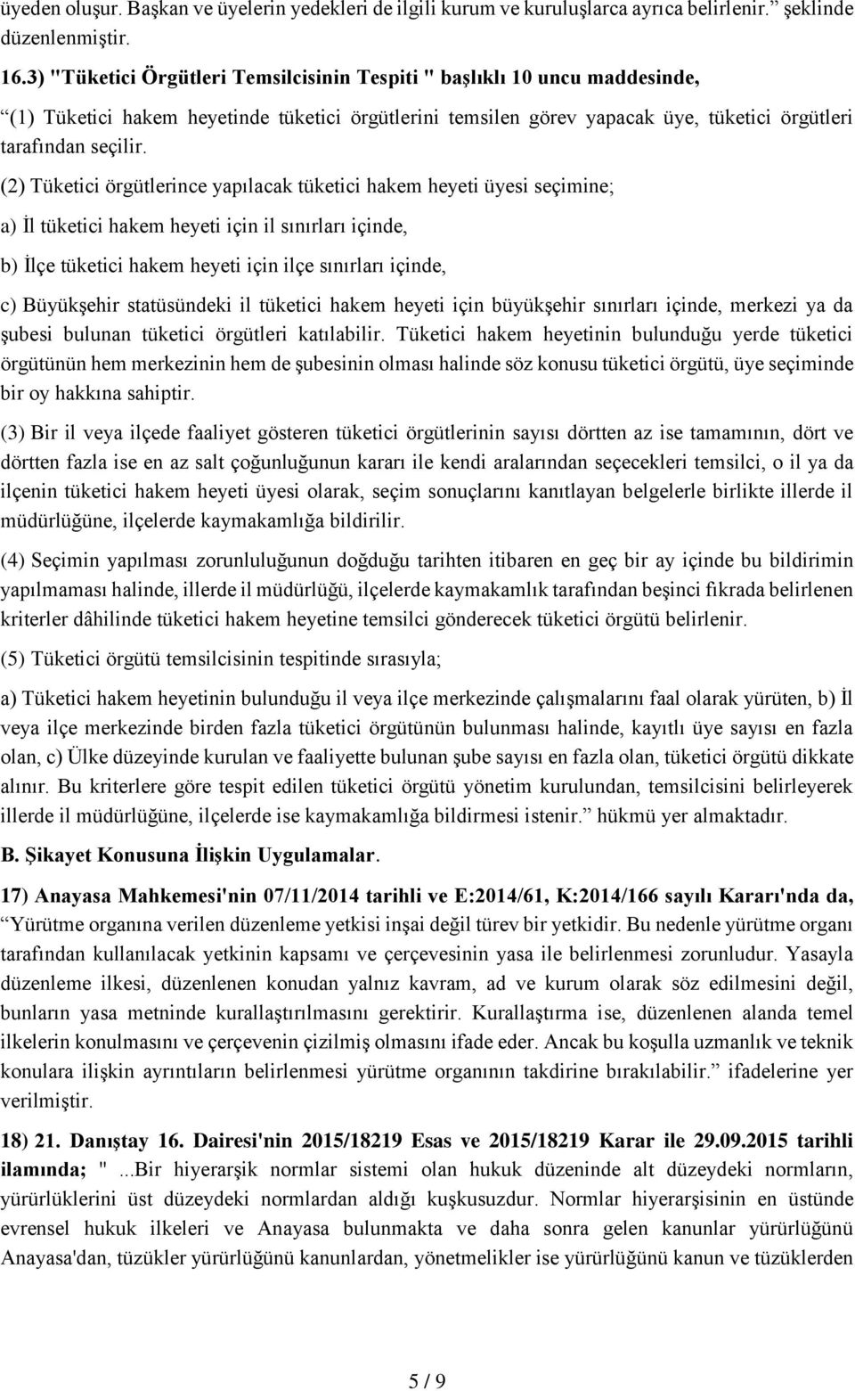 (2) Tüketici örgütlerince yapılacak tüketici hakem heyeti üyesi seçimine; a) İl tüketici hakem heyeti için il sınırları içinde, b) İlçe tüketici hakem heyeti için ilçe sınırları içinde, c) Büyükşehir