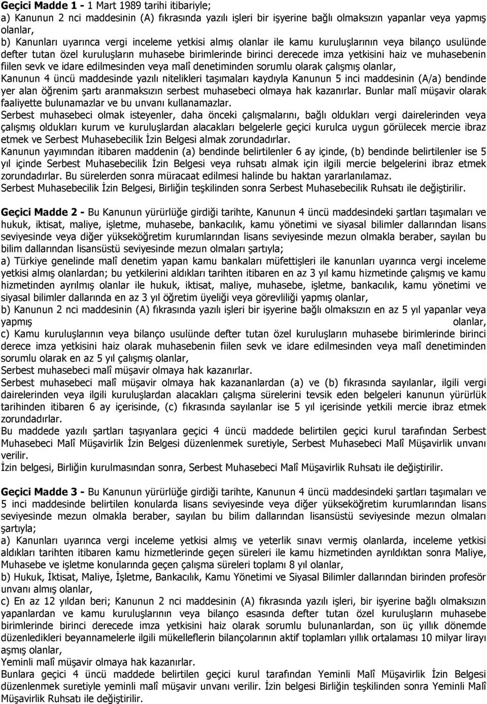 edilmesinden veya malî denetiminden sorumlu olarak çalışmış olanlar, Kanunun 4 üncü maddesinde yazılı nitelikleri taşımaları kaydıyla Kanunun 5 inci maddesinin (A/a) bendinde yer alan öğrenim şartı