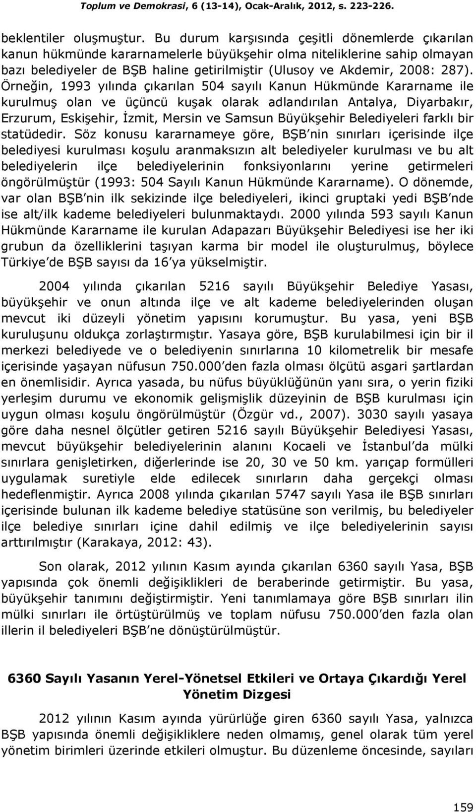 Örneğin, 1993 yılında çıkarılan 504 sayılı Kanun Hükmünde Kararname ile kurulmuş olan ve üçüncü kuşak olarak adlandırılan Antalya, Diyarbakır, Erzurum, Eskişehir, Đzmit, Mersin ve Samsun Büyükşehir
