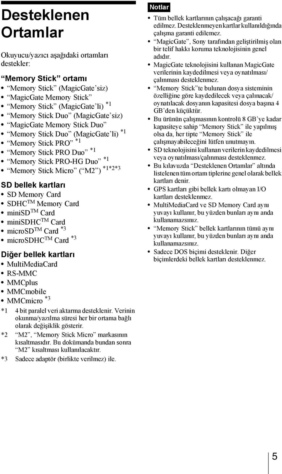 Card SDHC TM Memory Card minisd TM Card minisdhc TM Card microsd TM Card *3 microsdhc TM Card *3 Diğer bellek kartları MultiMediaCard RS-MMC MMCplus MMCmobile MMCmicro *3 *1 4 bit paralel veri