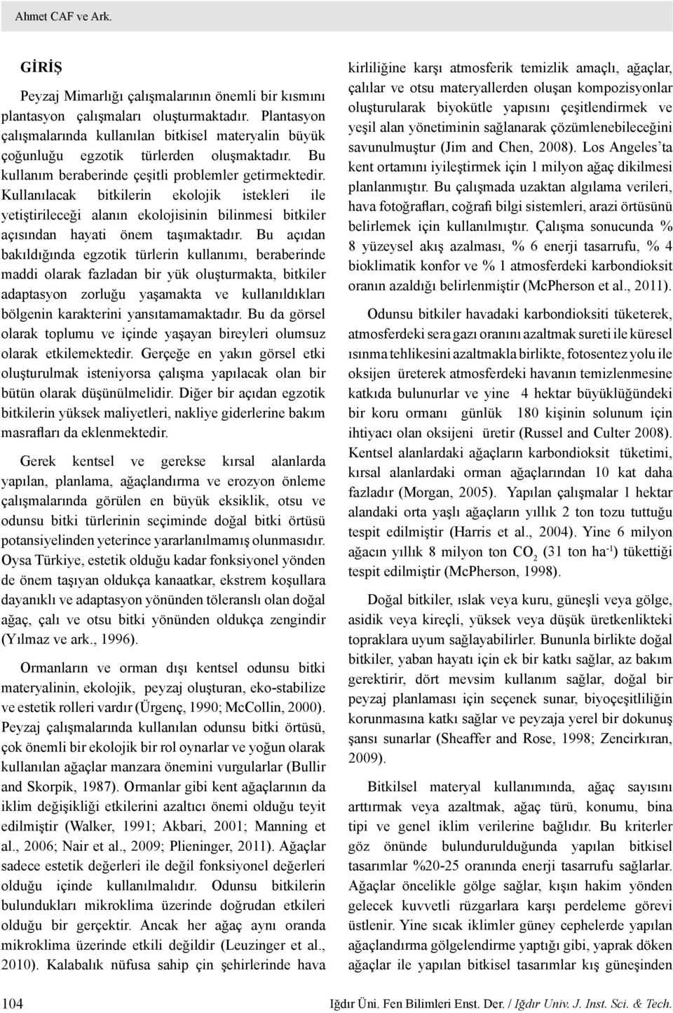 Kullanılacak bitkilerin ekolojik istekleri ile yetiştirileceği alanın ekolojisinin bilinmesi bitkiler açısından hayati önem taşımaktadır.