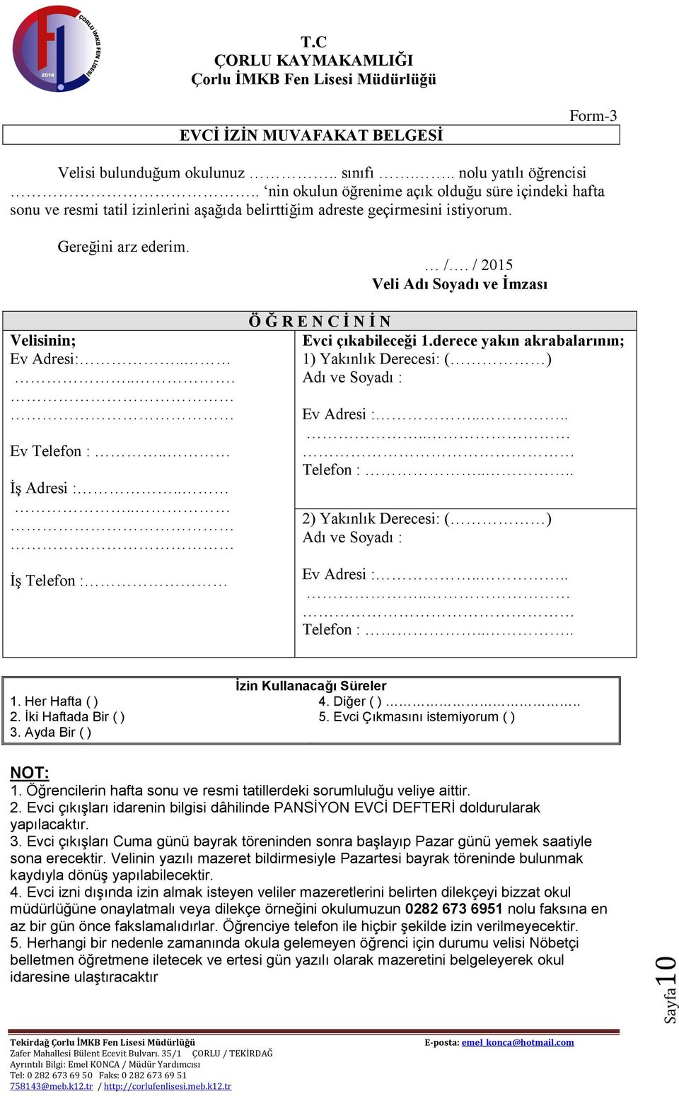 . İş Adresi :.... İş Telefon : /. / 2015 Veli Adı Soyadı ve İmzası Ö Ğ R E N C İ N İ N Evci çıkabileceği 1.derece yakın akrabalarının; 1) Yakınlık Derecesi: ( ) Adı ve Soyadı : Ev Adresi :...... Telefon :.... 2) Yakınlık Derecesi: ( ) Adı ve Soyadı : Ev Adresi :.