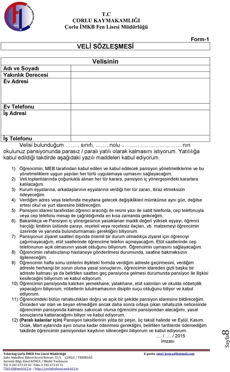 1) Öğrencimin, MEB tarafından kabul edilen ve kabul edilecek pansiyon yönetmeliklerine ve bu yönetmeliklere uygun yapılan her türlü uygulamaya uymasını sağlayacağım.