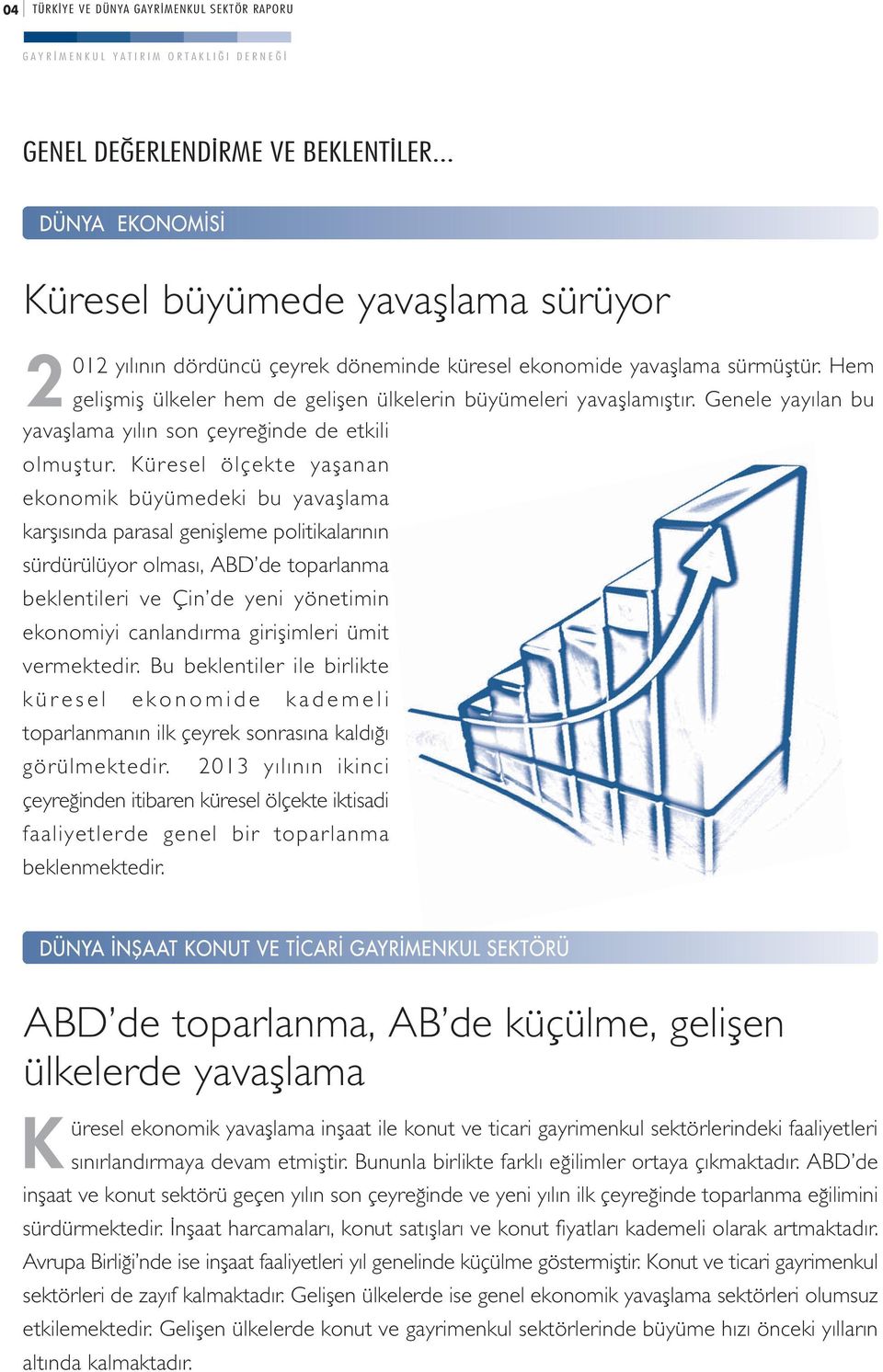 Küresel ölçekte yaflanan ekonomik büyümedeki bu yavafllama karflısında parasal geniflleme politikalarının sürdürülüyor olması, ABD de toparlanma beklentileri ve Çin de yeni yönetimin ekonomiyi