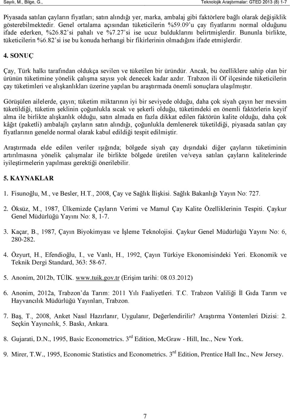 8 si ise bu konuda herhangi bir fikirlerinin olmadığını ifade etmişlerdir. 4. SONUÇ Çay, Türk halkı tarafından oldukça sevilen ve tüketilen bir üründür.