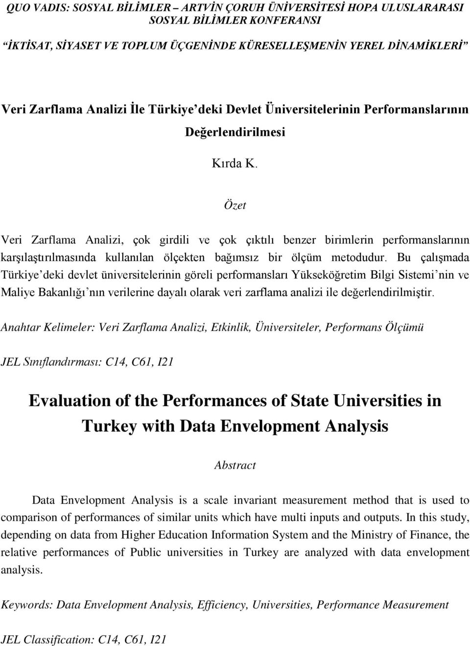 Bu çalışmada Türkiye deki devlet üniversitelerinin göreli performansları Yükseköğretim Bilgi Sistemi nin ve Maliye Bakanlığı nın verilerine dayalı olarak veri zarflama analizi ile değerlendirilmiştir.