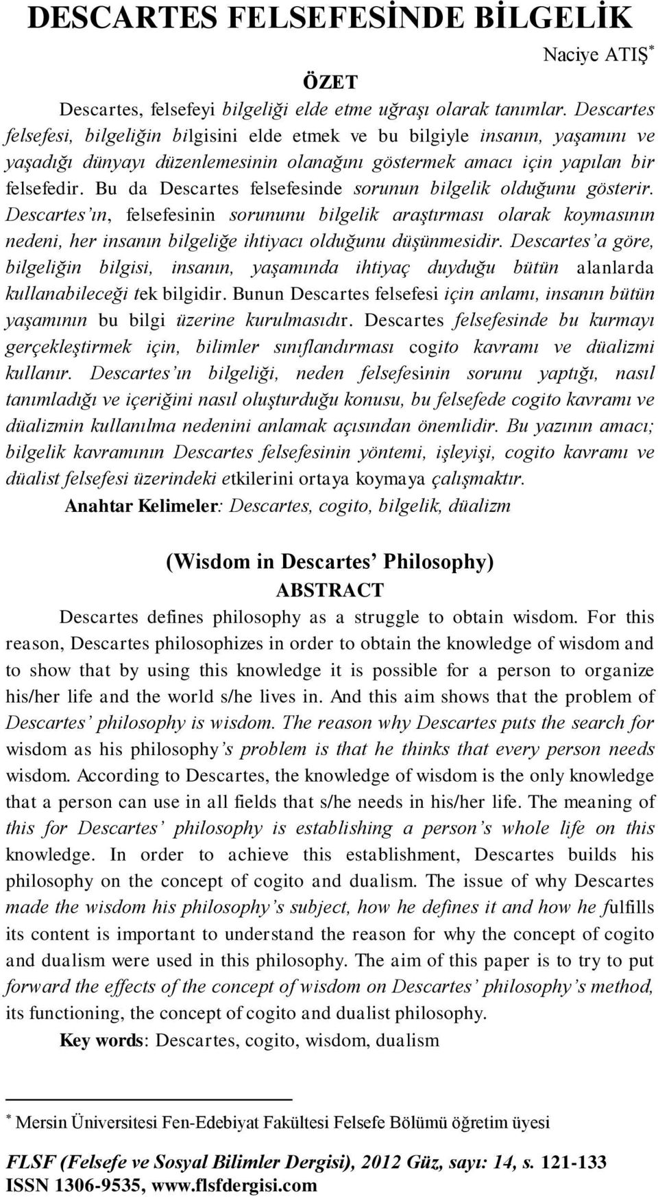 Bu da Descartes felsefesinde sorunun bilgelik olduğunu gösterir.