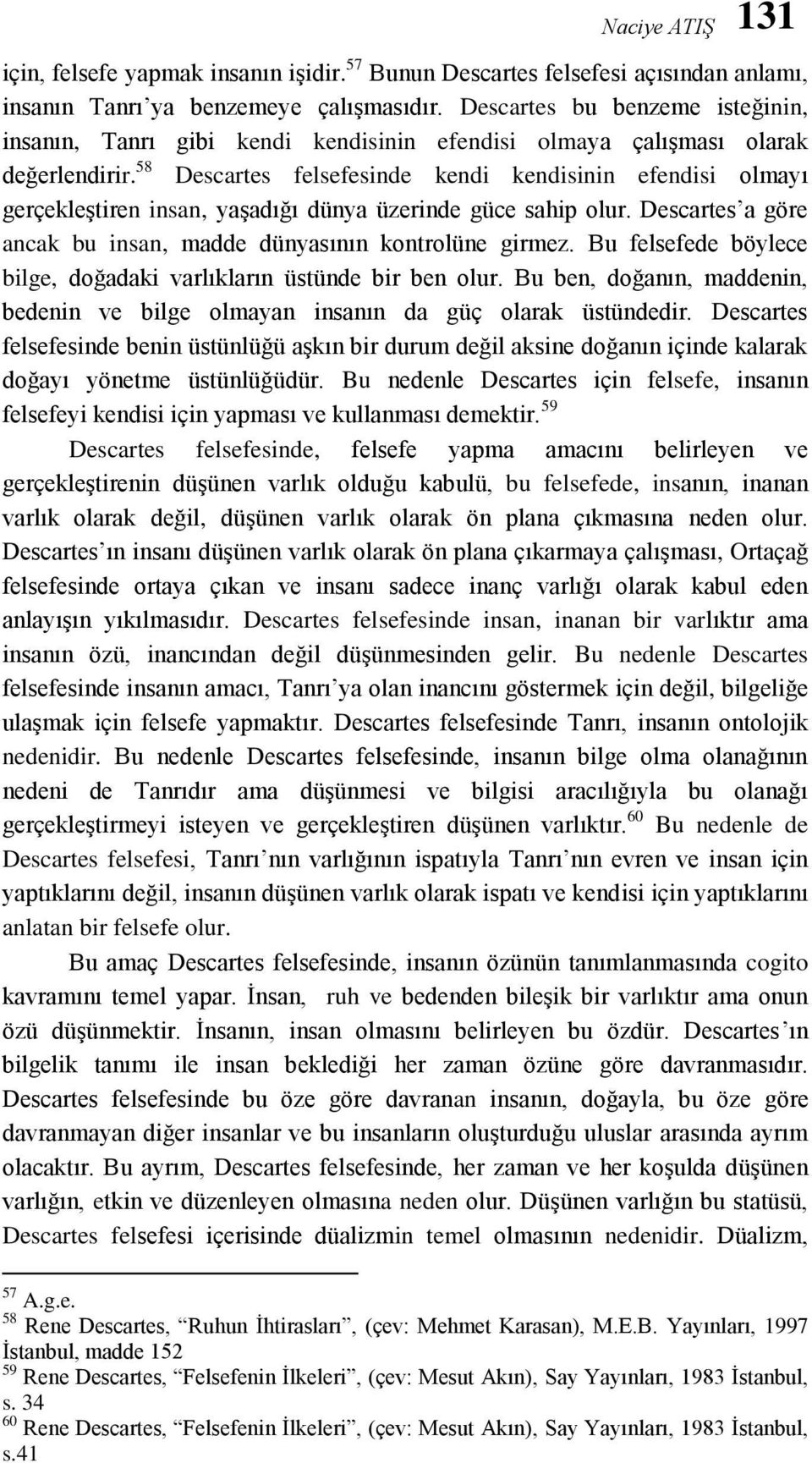 58 Descartes felsefesinde kendi kendisinin efendisi olmayı gerçekleştiren insan, yaşadığı dünya üzerinde güce sahip olur. Descartes a göre ancak bu insan, madde dünyasının kontrolüne girmez.