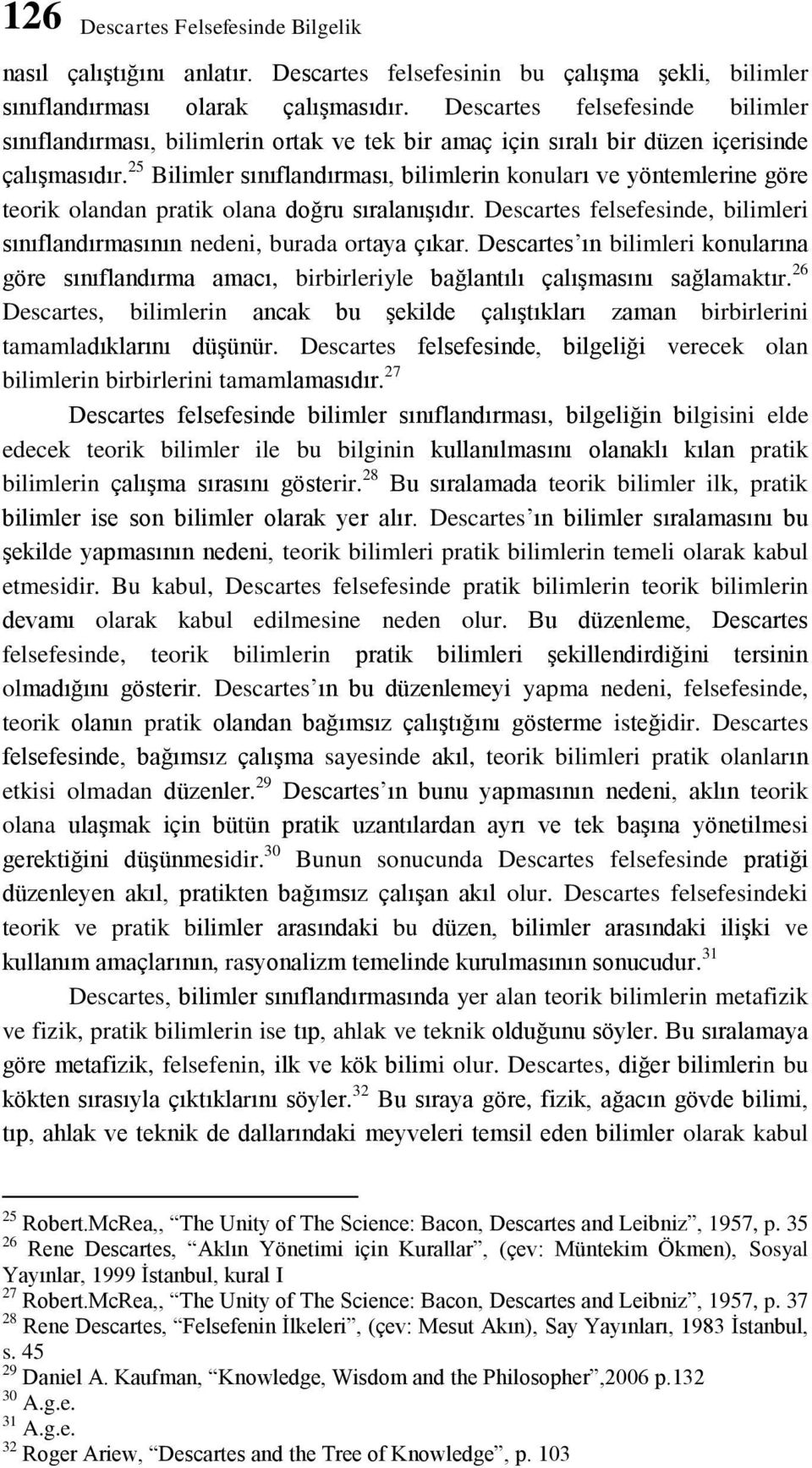 25 Bilimler sınıflandırması, bilimlerin konuları ve yöntemlerine göre teorik olandan pratik olana doğru sıralanışıdır. Descartes felsefesinde, bilimleri sınıflandırmasının nedeni, burada ortaya çıkar.