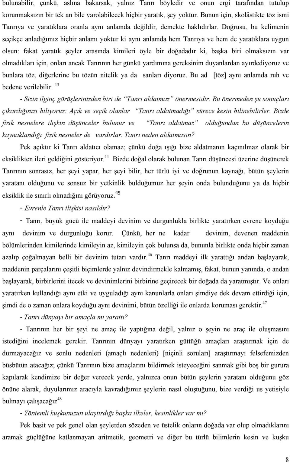 Doğrusu, bu kelimenin seçikçe anladığımız hiçbir anlamı yoktur ki aynı anlamda hem Tanrıya ve hem de yaratıklara uygun olsun: fakat yaratık şeyler arasında kimileri öyle bir doğadadır ki, başka biri