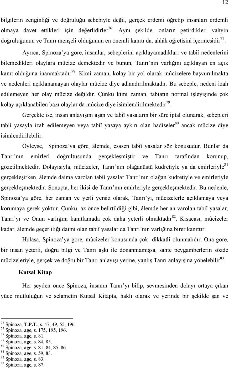 Ayrıca, Spinoza ya göre, insanlar, sebeplerini açıklayamadıkları ve tabiî nedenlerini bilemedikleri olaylara mûcize demektedir ve bunun, Tanrı nın varlığını açıklayan en açık kanıt olduğuna