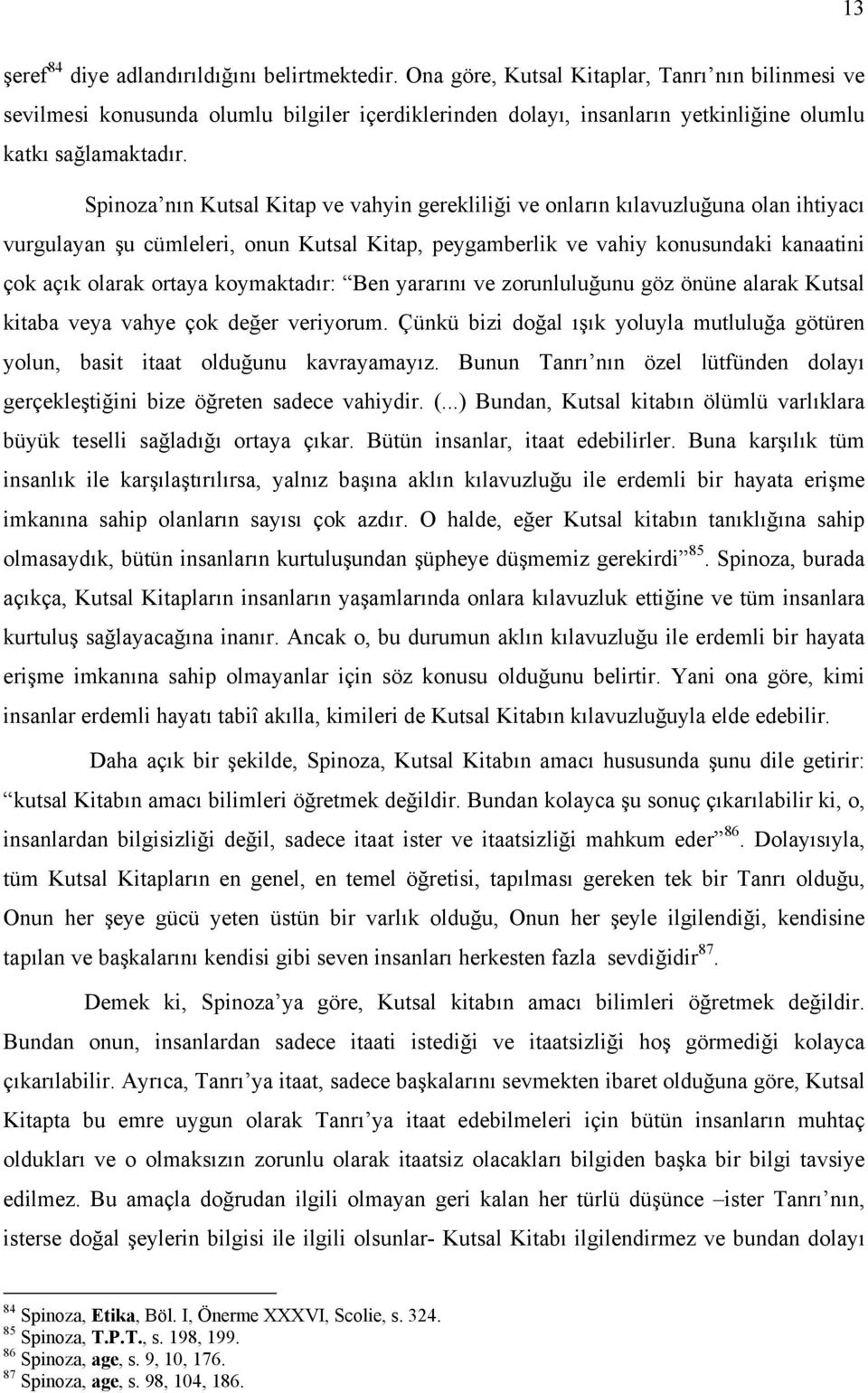 Spinoza nın Kutsal Kitap ve vahyin gerekliliği ve onların kılavuzluğuna olan ihtiyacı vurgulayan şu cümleleri, onun Kutsal Kitap, peygamberlik ve vahiy konusundaki kanaatini çok açık olarak ortaya