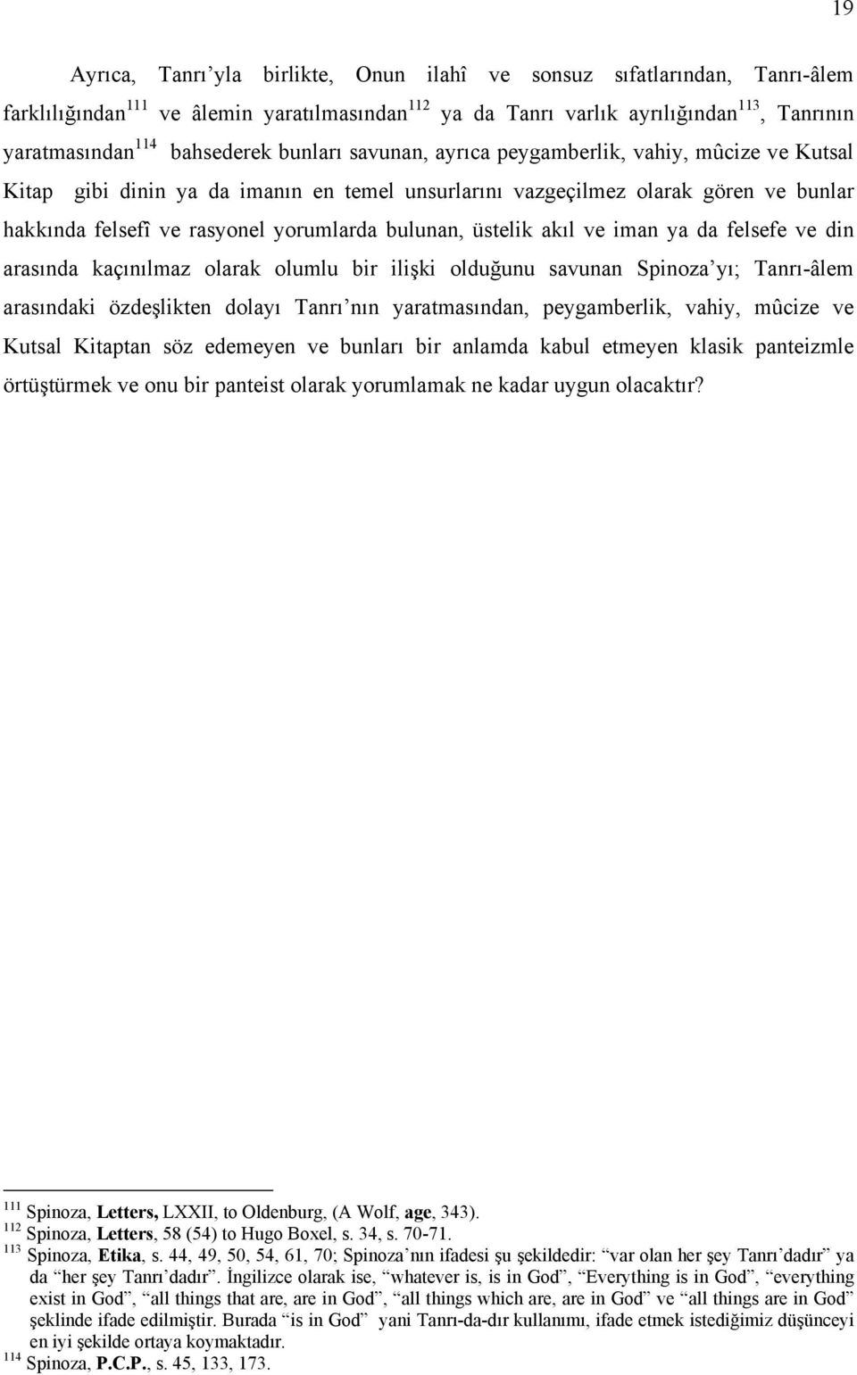 bulunan, üstelik akıl ve iman ya da felsefe ve din arasında kaçınılmaz olarak olumlu bir ilişki olduğunu savunan Spinoza yı; Tanrı-âlem arasındaki özdeşlikten dolayı Tanrı nın yaratmasından,