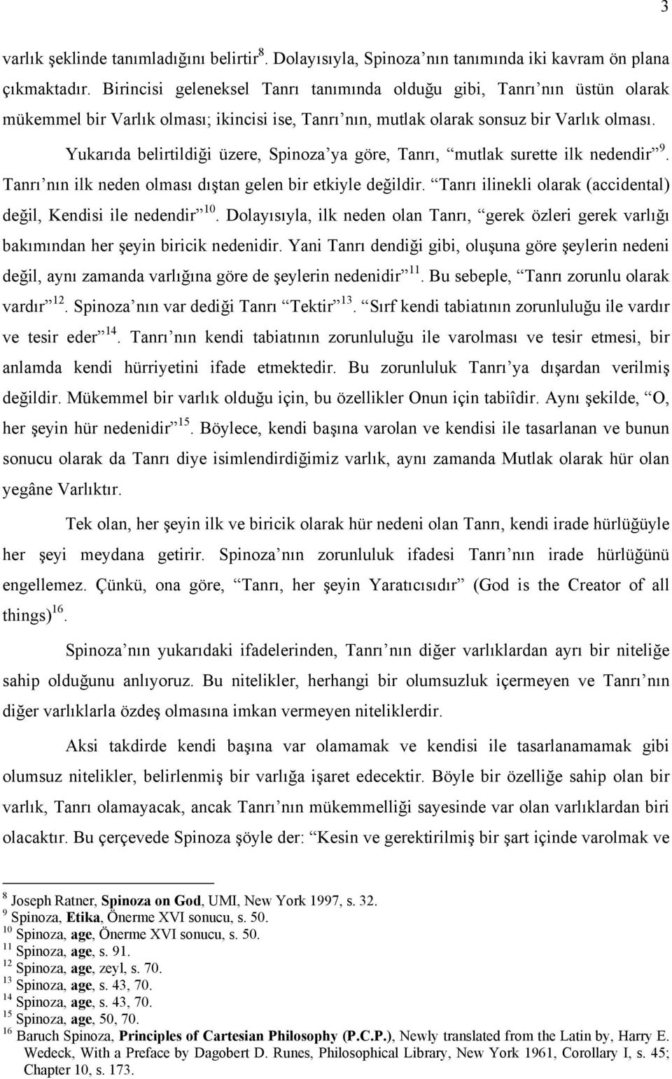 Yukarıda belirtildiği üzere, Spinoza ya göre, Tanrı, mutlak surette ilk nedendir 9. Tanrı nın ilk neden olması dıştan gelen bir etkiyle değildir.