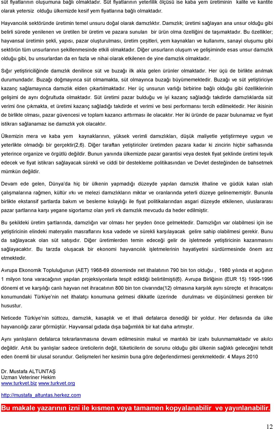 Damızlık; üretimi sağlayan ana unsur olduğu gibi belirli sürede yenilenen ve üretilen bir üretim ve pazara sunulan bir ürün olma özelliğini de taşımaktadır.