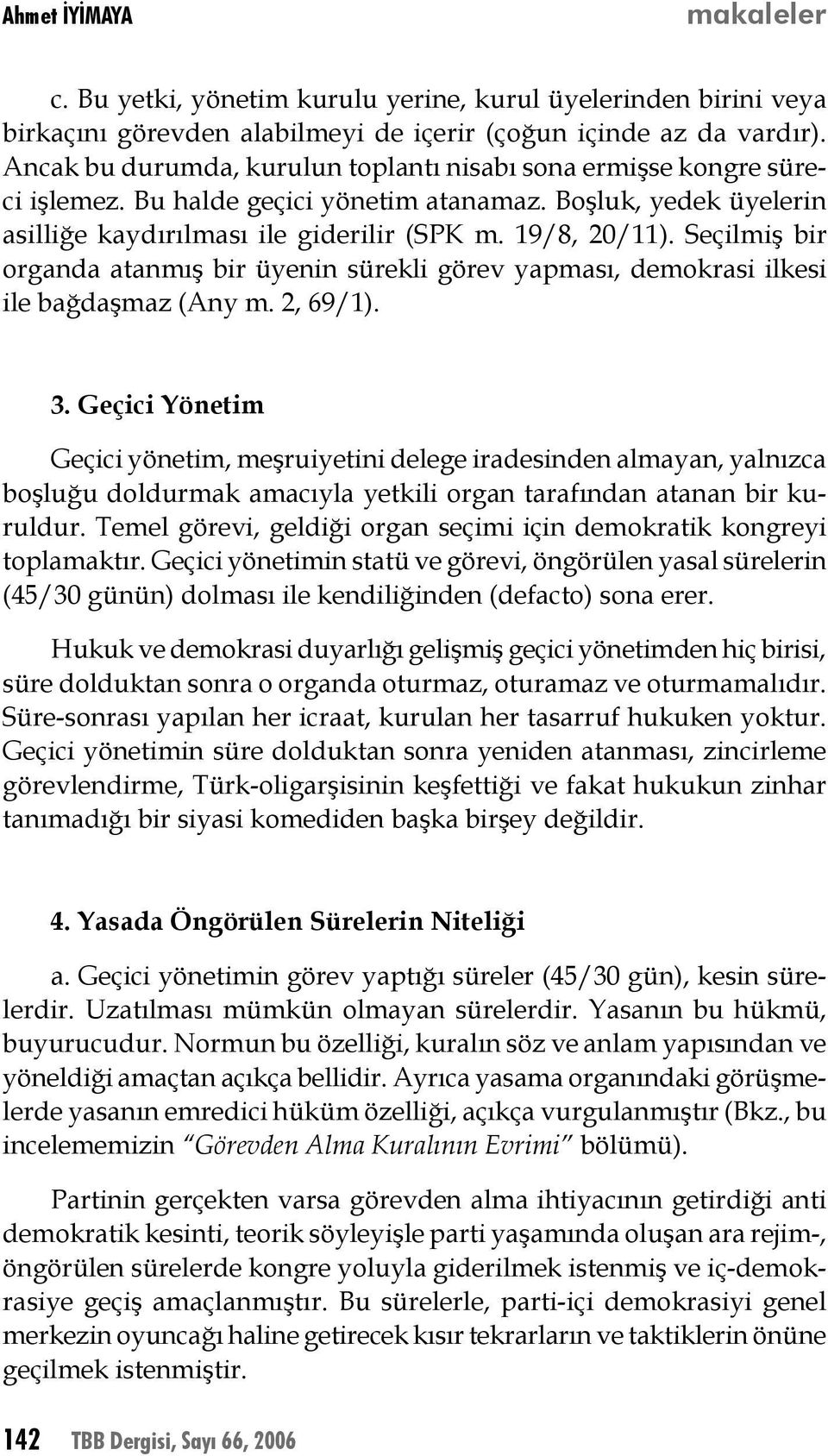 Seçilmiş bir organda atanmış bir üyenin sürekli görev yapması, demokrasi ilkesi ile bağdaşmaz (Any m. 2, 69/1). 3.