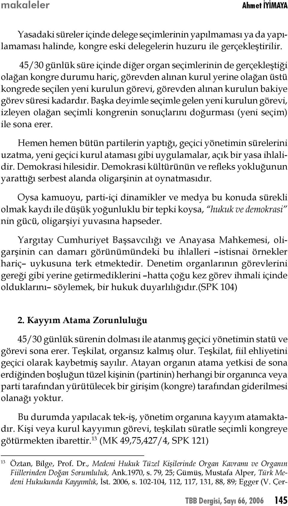 bakiye görev süresi kadardır. Başka deyimle seçimle gelen yeni kurulun görevi, izleyen olağan seçimli kongrenin sonuçlarını doğurması (yeni seçim) ile sona erer.