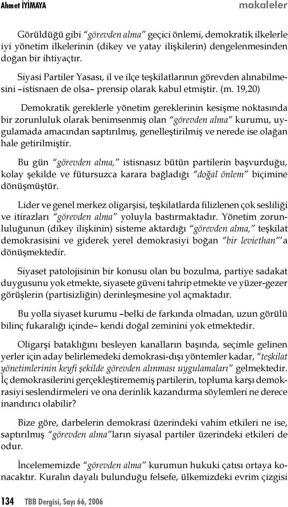 19,20) Demokratik gereklerle yönetim gereklerinin kesişme noktasında bir zorunluluk olarak benimsenmiş olan görevden alma kurumu, uygulamada amacından saptırılmış, genelleştirilmiş ve nerede ise