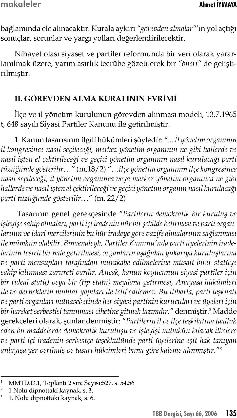 GÖREVDEN ALMA KURALININ EVRİMİ İlçe ve il yönetim kurulunun görevden alınması modeli, 13.7.1965 t, 648 sayılı Siyasi Partiler Kanunu ile getirilmiştir. 1. Kanun tasarısının ilgili hükümleri şöyledir:.