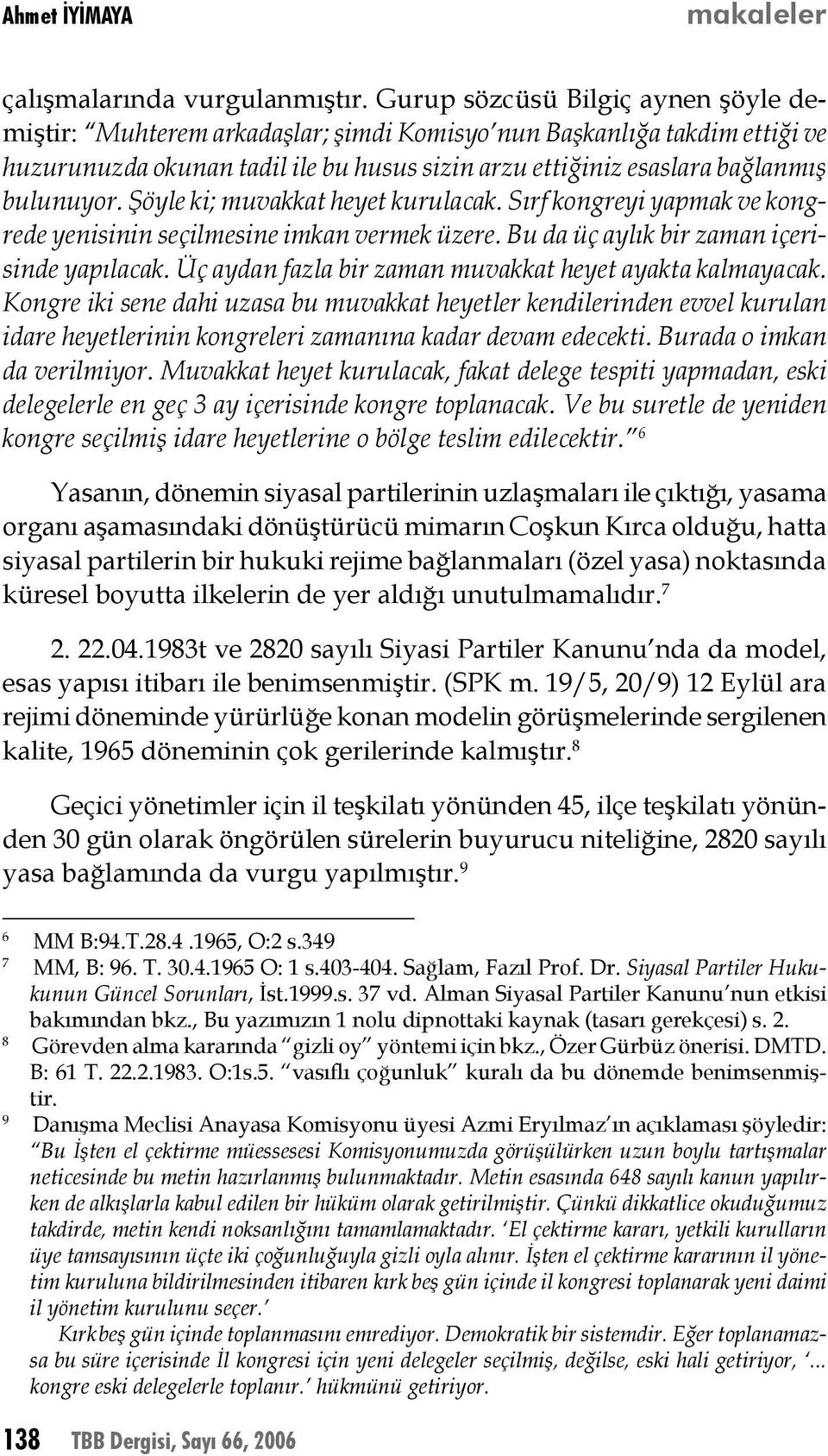 Şöyle ki; muvakkat heyet kurulacak. Sırf kongreyi yapmak ve kongrede yenisinin seçilmesine imkan vermek üzere. Bu da üç aylık bir zaman içerisinde yapılacak.