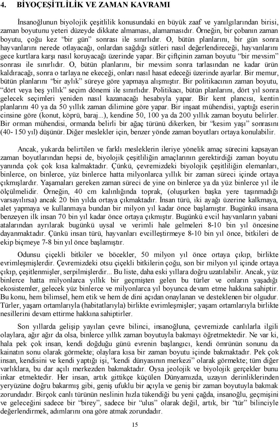 O, bütün planlarını, bir gün sonra hayvanlarını nerede otlayacağı, onlardan sağdığı sütleri nasıl değerlendireceği, hayvanlarını gece kurtlara karşı nasıl koruyacağı üzerinde yapar.