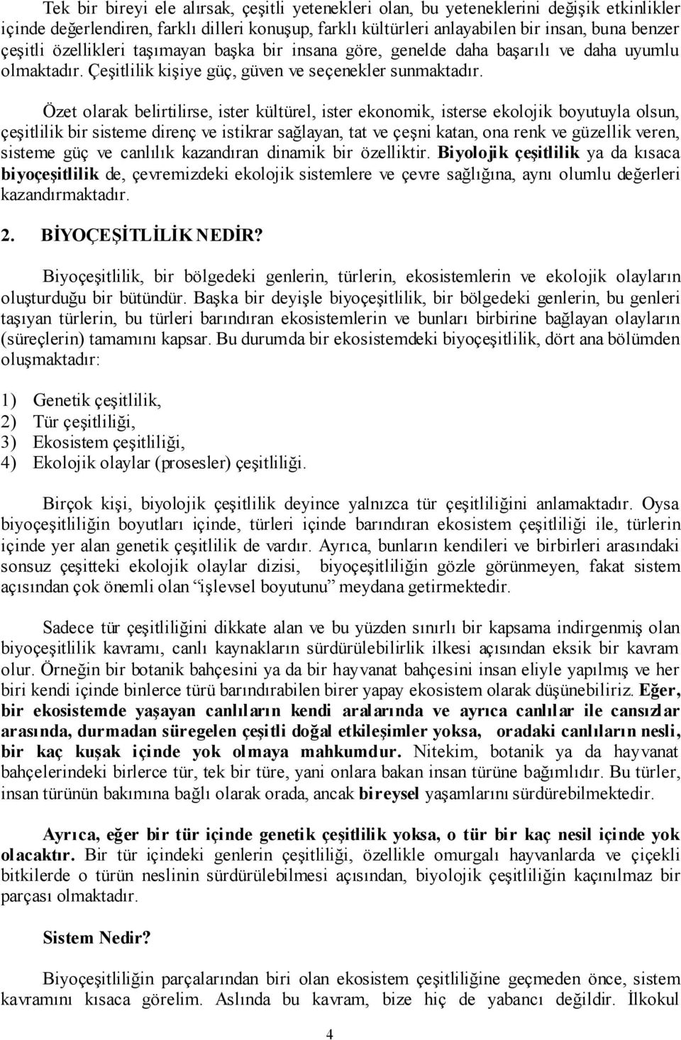 Özet olarak belirtilirse, ister kültürel, ister ekonomik, isterse ekolojik boyutuyla olsun, çeşitlilik bir sisteme direnç ve istikrar sağlayan, tat ve çeşni katan, ona renk ve güzellik veren, sisteme