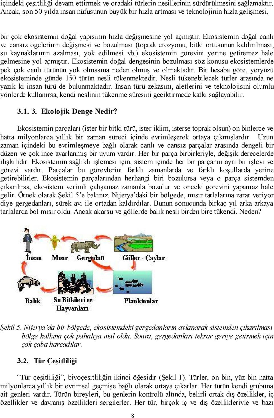 Ekosistemin doğal canlı ve cansız ögelerinin değişmesi ve bozulması (toprak erozyonu, bitki örtüsünün kaldırılması, su kaynaklarının azalması, yok edilmesi vb.