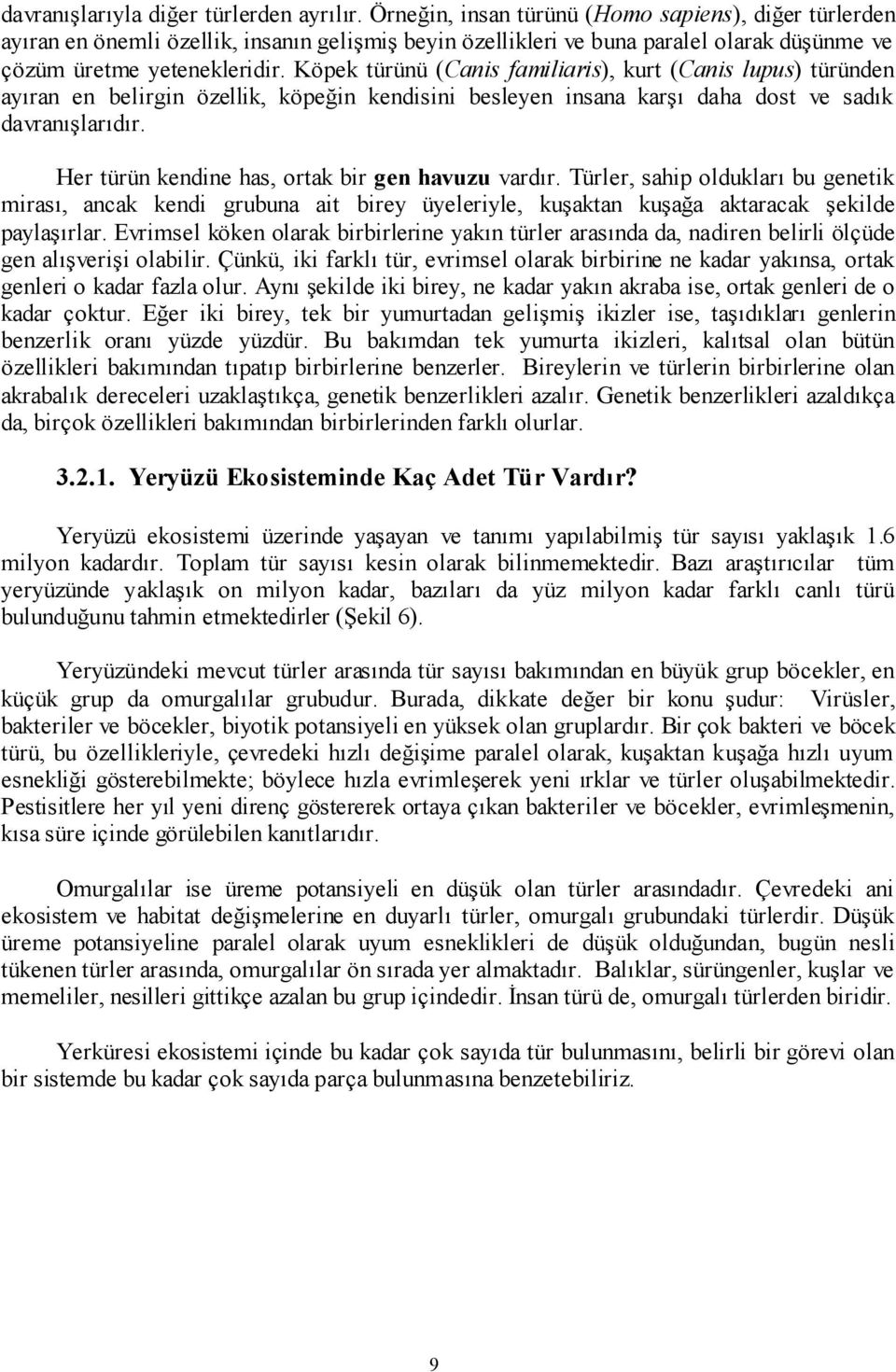 Köpek türünü (Canis familiaris), kurt (Canis lupus) türünden ayıran en belirgin özellik, köpeğin kendisini besleyen insana karşı daha dost ve sadık davranışlarıdır.