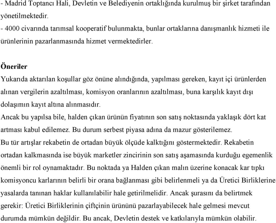 Öneriler Yukarıda aktarılan koşullar göz önüne alındığında, yapılması gereken, kayıt içi ürünlerden alınan vergilerin azaltılması, komisyon oranlarının azaltılması, buna karşılık kayıt dışı dolaşımın