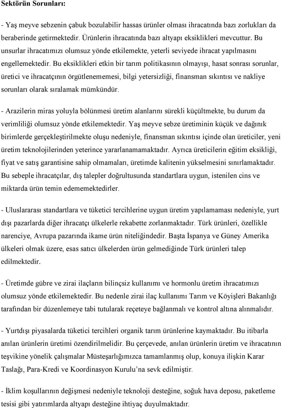 Bu eksiklikleri etkin bir tarım politikasının olmayışı, hasat sonrası sorunlar, üretici ve ihracatçının örgütlenememesi, bilgi yetersizliği, finansman sıkıntısı ve nakliye sorunları olarak sıralamak