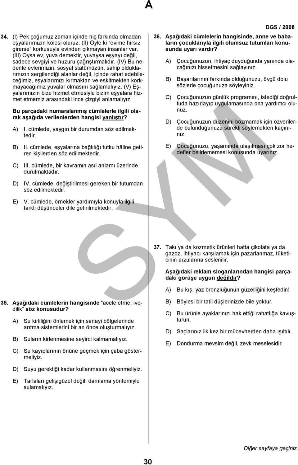 (IV) Bu nedenle evlerimizin, sosyal statümüzün, sahip olduklarımızın sergilendiği alanlar değil, içinde rahat edebileceğimiz, eşyalarımızı kırmaktan ve eskitmekten korkmayacağımız yuvalar olmasını